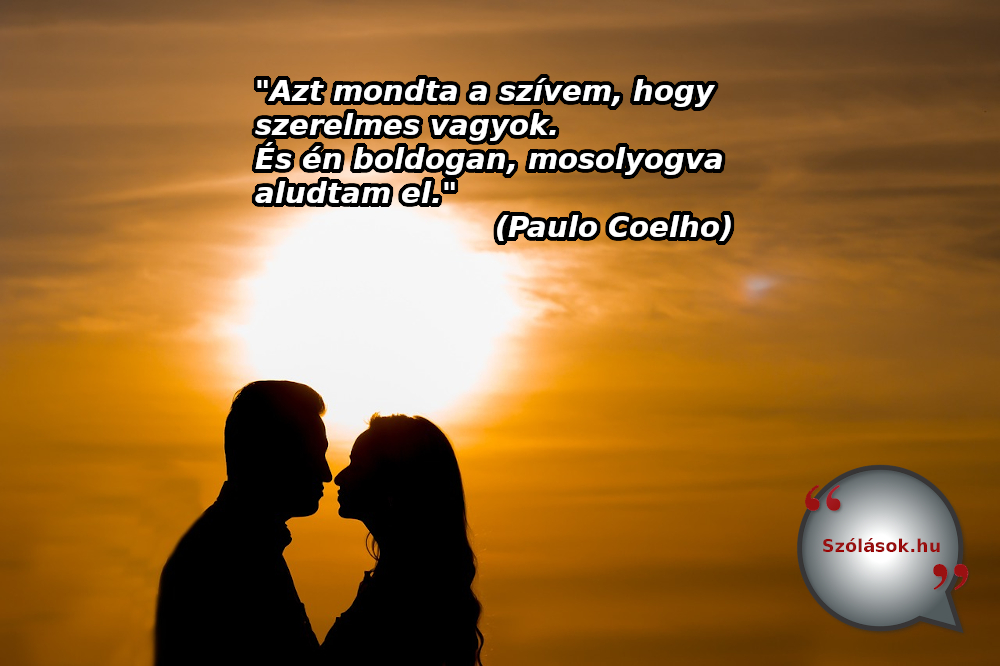 Szerelmes idézet Coelhotól: Azt mondta a szívem, hogy szerelmes vagyok. És én boldogan, mosolyogva aludtam el.